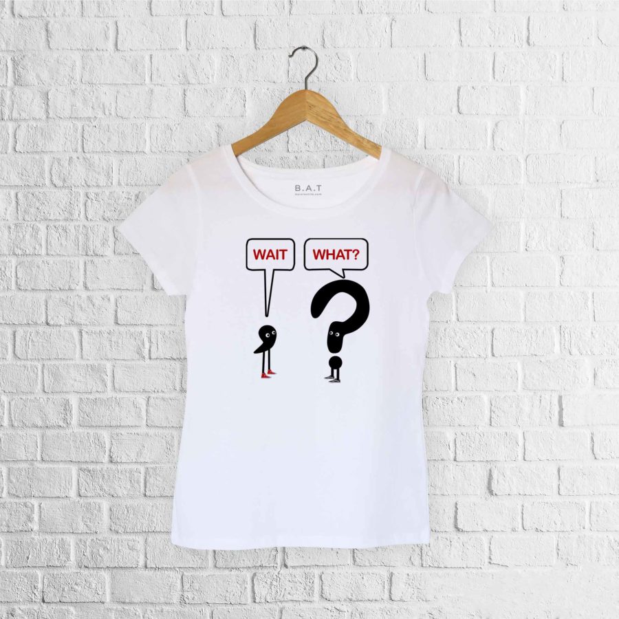 T-shirt Wait what